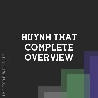 Huynh That Complete Overview | Indexof