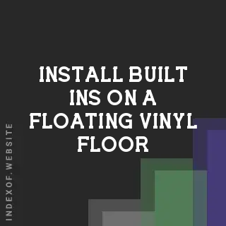 Can You Install Built-ins on a Floating Vinyl Floor? Tips & Best Practices
