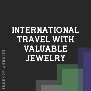 International Travel with Valuable Jewelry: 2026 Customs & Tax Guide