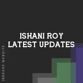 Ishani Roy Latest Updates | Indexof