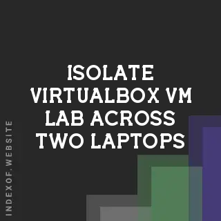 Isolate VirtualBox VM Lab Across Two Laptops | Super User Guide
