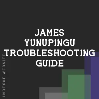 James Yunupingu Troubleshooting Guide | Indexof