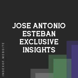 Jose Antonio Esteban Exclusive Insights | Indexof