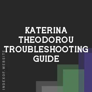 Katerina Theodorou Troubleshooting Guide | Indexof