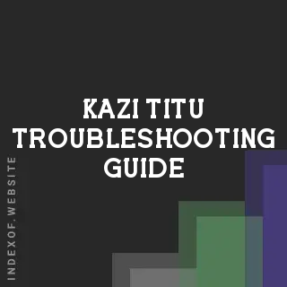 Kazi Titu Troubleshooting Guide | Indexof