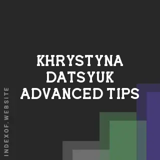 Khrystyna Datsyuk Advanced Tips | Indexof