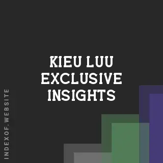 Kieu Luu Exclusive Insights | Indexof