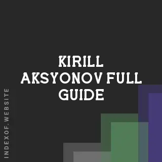 Kirill Aksyonov Full Guide | Indexof