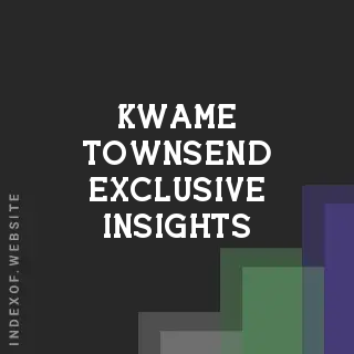 Kwame Townsend Exclusive Insights | Indexof