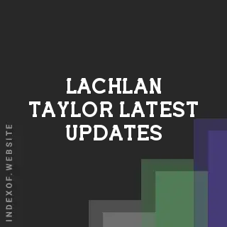 Lachlan Taylor Latest Updates | Indexof