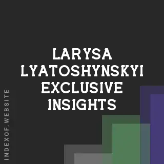 Larysa Lyatoshynskyi Exclusive Insights | Indexof