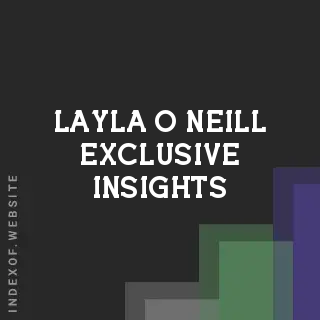 Layla O Neill Exclusive Insights | Indexof