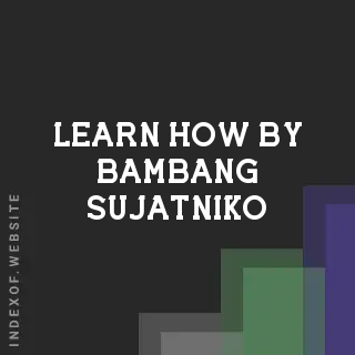 Learn How by Bambang Sujatniko | Indexof
