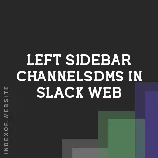 How to Hide the Left Sidebar (Channels/DMs) in Slack Web