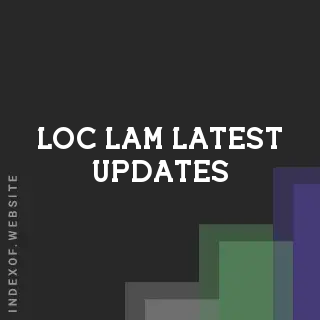 Loc Lam Latest Updates | Indexof