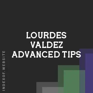 Lourdes Valdez Advanced Tips | Indexof