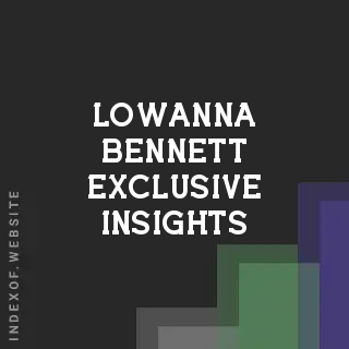 Lowanna Bennett Exclusive Insights | Indexof