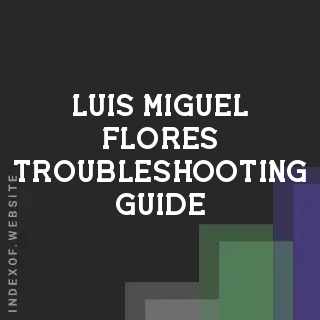 Luis Miguel Flores Troubleshooting Guide | Indexof