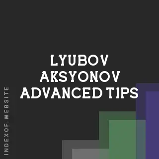 Lyubov Aksyonov Advanced Tips | Indexof