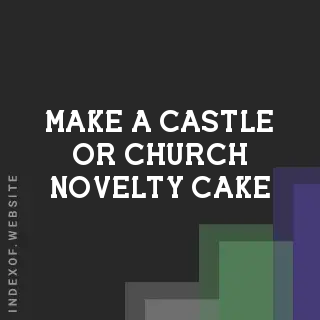 How to Make a Castle or Church Novelty Cake: Structural Tips & Design