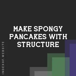 How to Make Spongy Pancakes with Structure: Less Cakey, More Resilient
