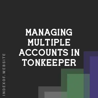 Managing Multiple Accounts in Tonkeeper: 2026 Multi-Wallet Tutorial