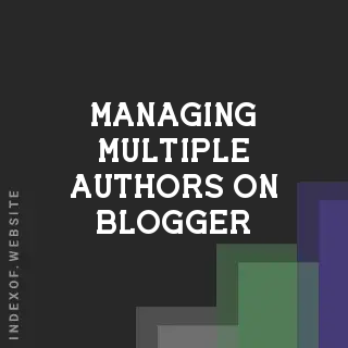 Managing Multiple Authors on Blogger: 2026 Collaboration Guide
