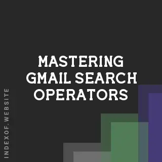 Mastering Gmail Search Operators: 2026 Advanced Inbox Filtering Guide