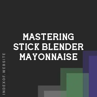 Mastering Stick Blender Mayonnaise: Troubleshooting & Tips | 2026 Guide