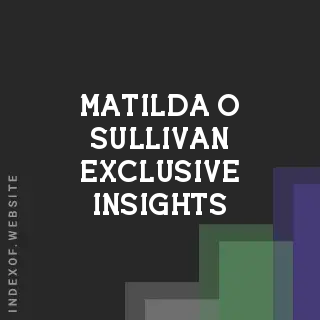 Matilda O Sullivan Exclusive Insights | Indexof