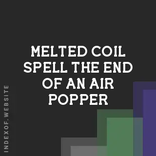 Does a Melted Coil Spell the End of an Air Popper? Repair vs. Replace