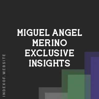 Miguel Angel Merino Exclusive Insights | Indexof