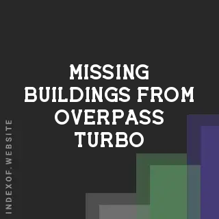 Missing Buildings from Overpass Turbo? Fix Your OSM Queries