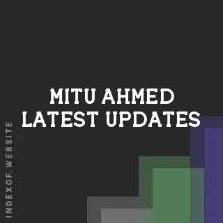Mitu Ahmed Latest Updates | Indexof