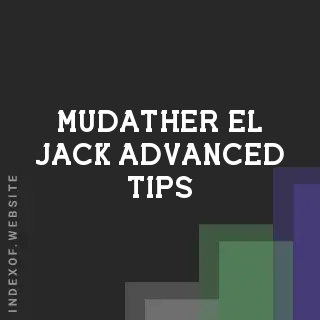 Mudather El-Jack Advanced Tips | Indexof