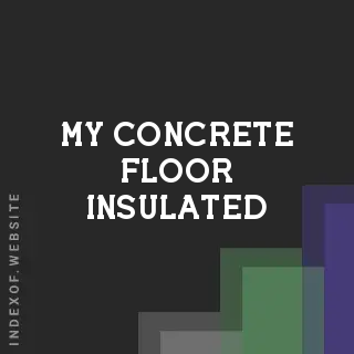 Is My Concrete Floor Insulated? How to Tell and How to Improve Comfort