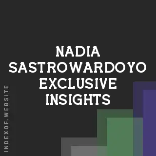 Nadia Sastrowardoyo Exclusive Insights | Indexof