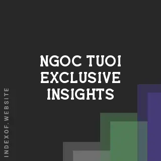 Ngoc Tuoi Exclusive Insights | Indexof