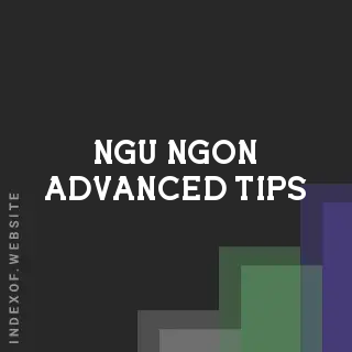 Ngu Ngon Advanced Tips | Indexof