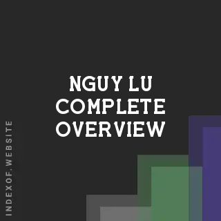 Nguy Lu Complete Overview | Indexof