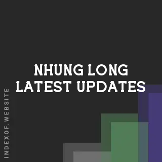 Nhung Long Latest Updates | Indexof