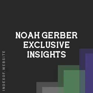 Noah Gerber Exclusive Insights | Indexof