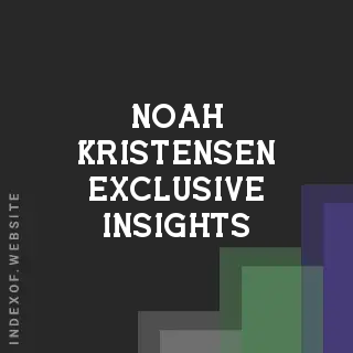 Noah Kristensen Exclusive Insights | Indexof