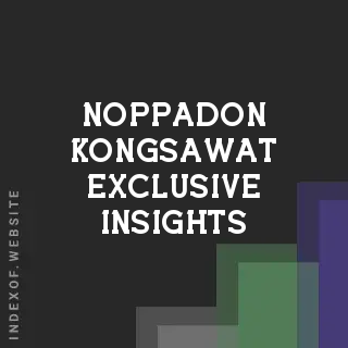 Noppadon Kongsawat Exclusive Insights | Indexof