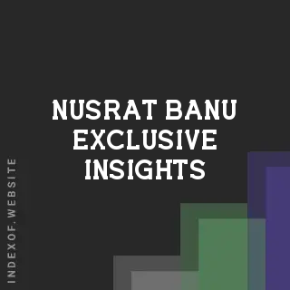 Nusrat Banu Exclusive Insights | Indexof
