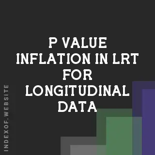 P-Value Inflation in LRT for Longitudinal Data: Causes and 2026 Fixes