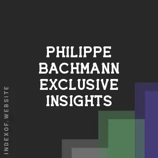 Philippe Bachmann Exclusive Insights | Indexof