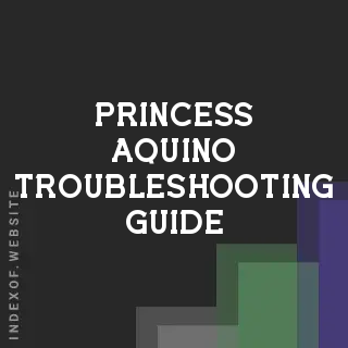 Princess Aquino Troubleshooting Guide | Indexof