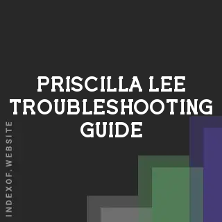 Priscilla Lee Troubleshooting Guide | Indexof