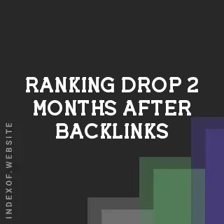 Big Ranking Drop 2 Months After Backlinks (No Manual Action)